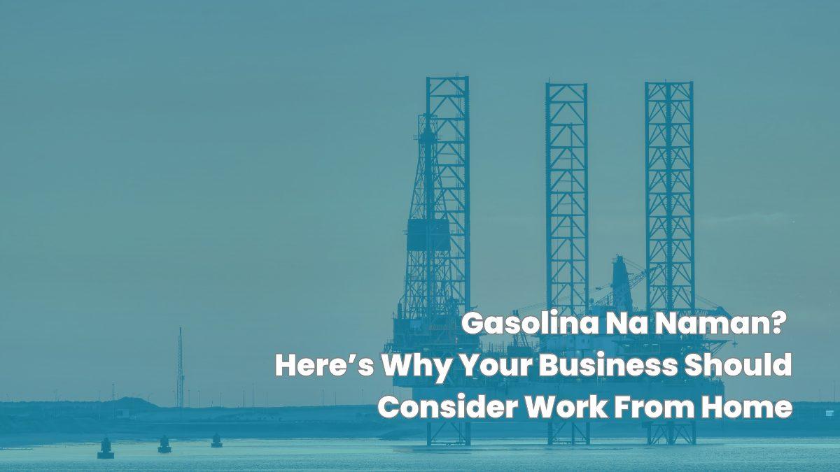 Gasolina Na Naman? Here’s Why Your Business Should Consider Work From Home